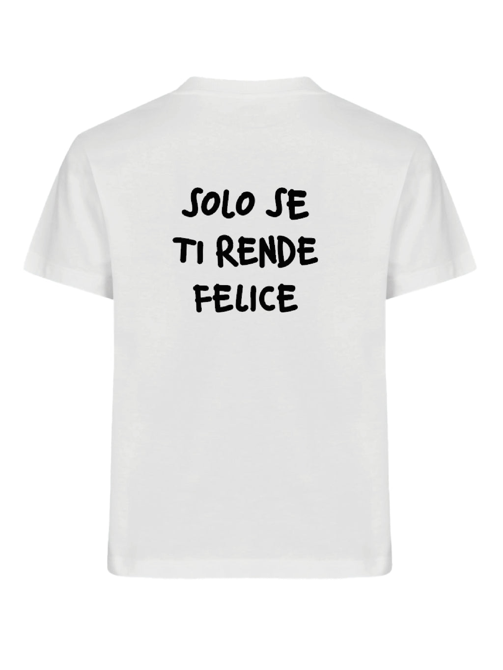 T-Shirt "Solo se ti rende Felice" Bianca
