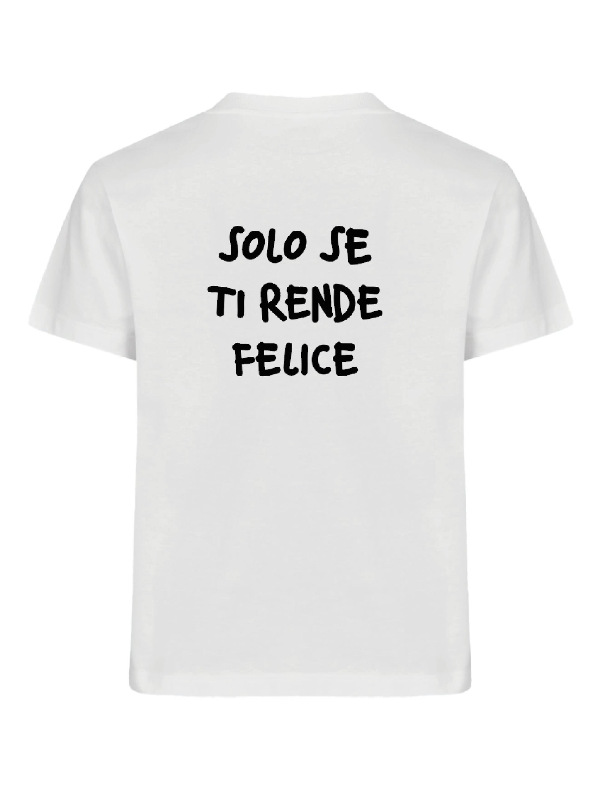T-Shirt "Solo se ti rende Felice" Bianca